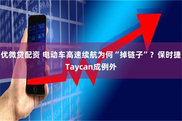 优微贷配资 电动车高速续航为何“掉链子”？保时捷Taycan成例外